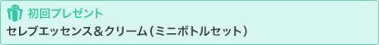 初回プレゼント セレブエッセンス・セレブクリーム・ミニボトルセット