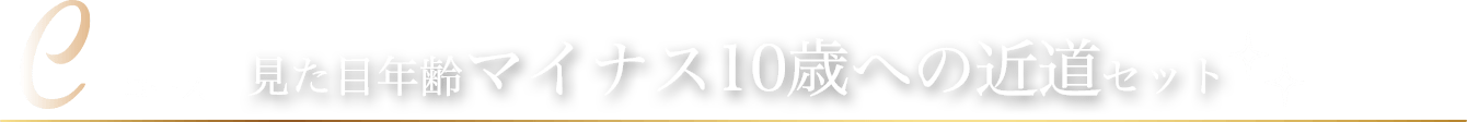 Cコース 見た目年齢マイナス10歳への近道セット